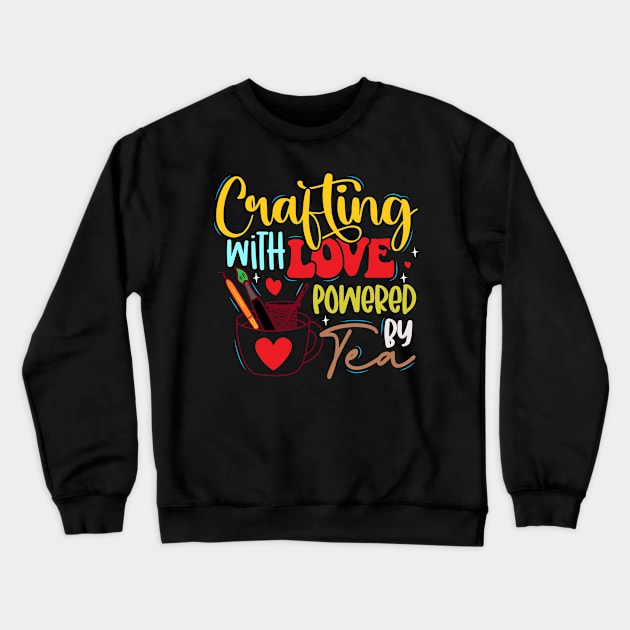 Crafting with Love, Powered by Tea Crewneck Sweatshirt by Craft Tea Wonders